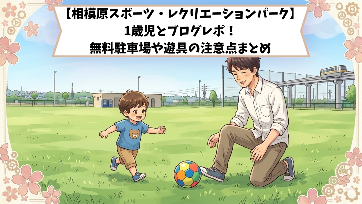 相模原スポーツ・レクリエーションパークを訪れた、1歳児の男の子と父親の様子を描いたアニメ調イラスト。緑豊かな広い芝生広場で、男の子が笑顔でカラフルなサッカーボールに駆け寄り、父親が膝をついて笑顔で見守っています。背景にはパーク内の施設や鉄塔が描かれています。上部にはブログタイトル「【相模原スポーツ・レクリエーションパーク】1歳児とブログレポ！無料駐車場や遊具の注意点まとめ」の文字が入っており、全体を桜の花と歯車のフレームが囲んでいます。