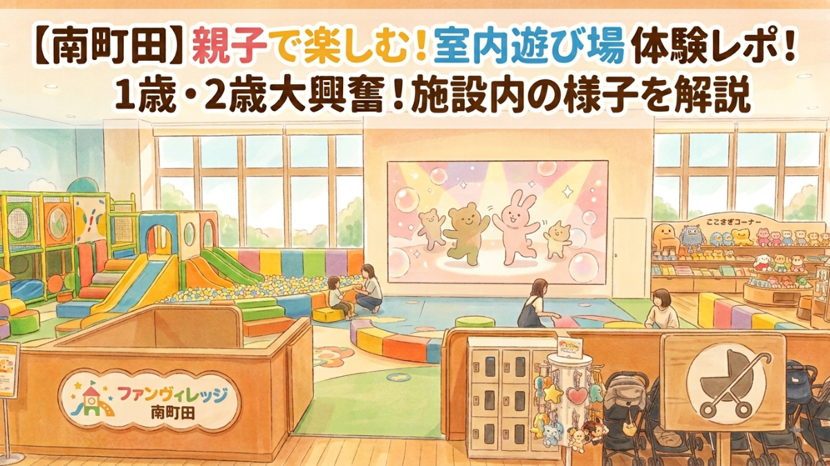 「【南町田】親子で楽しむ！室内遊び場 体験レポ！ 1歳・2歳大興奮！施設内の様子を解説」というタイトルが入った、南町田ファンヴィレッジの楽しそうな様子を描いた温かみのあるイラストのアイキャッチ画像